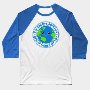 The Earth's Rotation Really Makes My Day Baseball T-Shirt